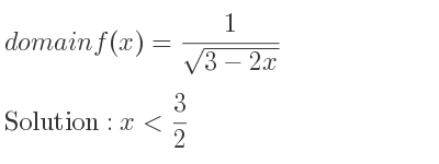 The domain of f(x)= 1/(sqrt(3-2x)) is x< 3/2
